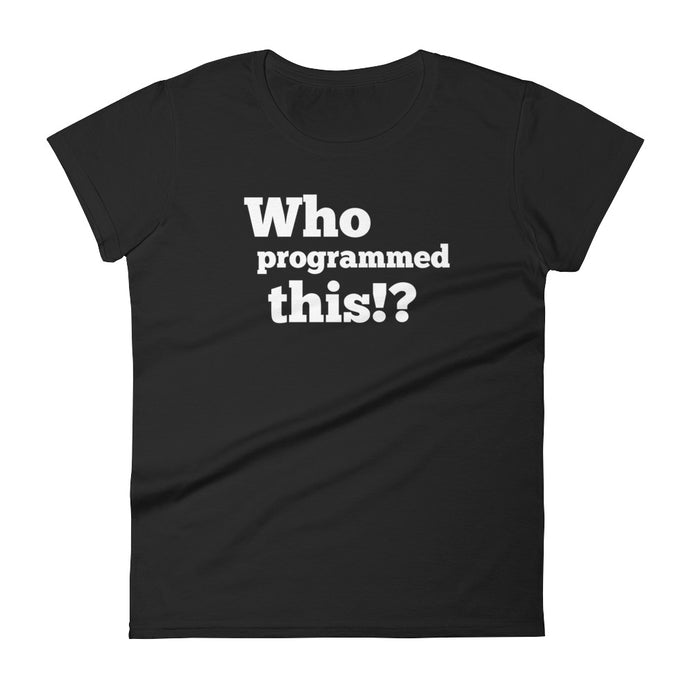 Who programmed this!? — Women's short sleeve t-shirt